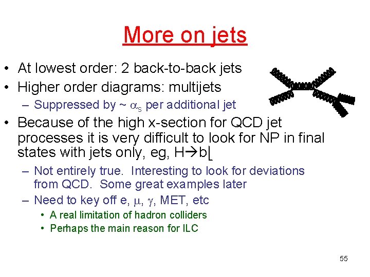 More on jets • At lowest order: 2 back-to-back jets • Higher order diagrams: