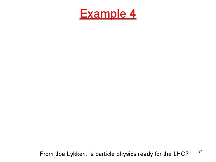 Example 4 From Joe Lykken: Is particle physics ready for the LHC? 91 