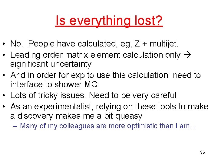 Is everything lost? • No. People have calculated, eg, Z + multijet. • Leading