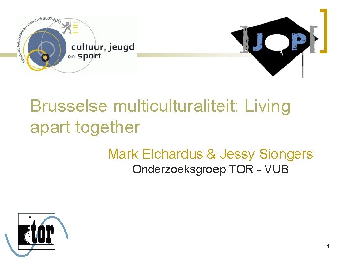 Brusselse multiculturaliteit: Living apart together Mark Elchardus & Jessy Siongers Onderzoeksgroep TOR - VUB