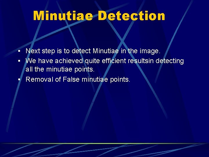 Minutiae Detection § Next step is to detect Minutiae in the image. § We Minutiae Detection § Next step is to detect Minutiae in the image. § We