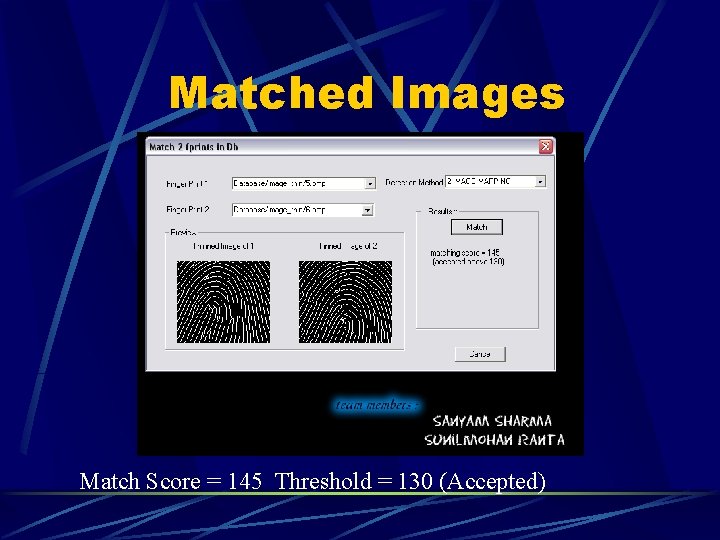 Matched Images Match Score = 145 Threshold = 130 (Accepted) Matched Images Match Score = 145 Threshold = 130 (Accepted)