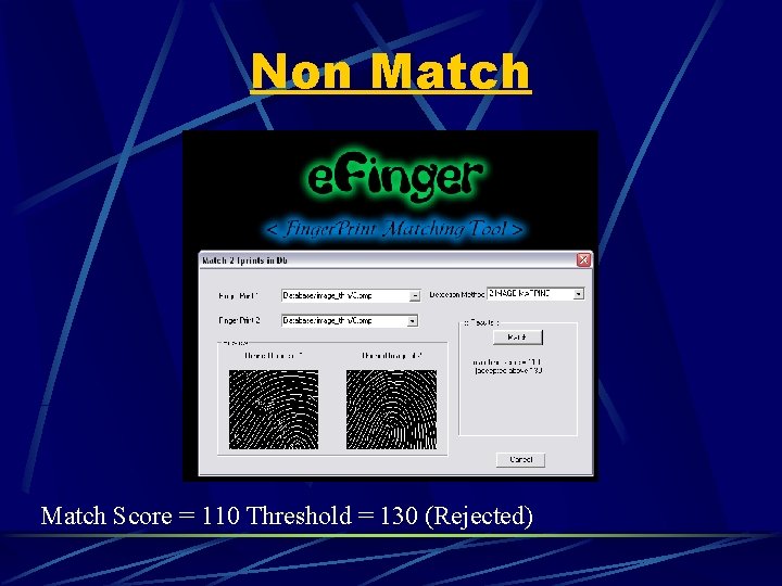 Non Match Score = 110 Threshold = 130 (Rejected) Non Match Score = 110 Threshold = 130 (Rejected)