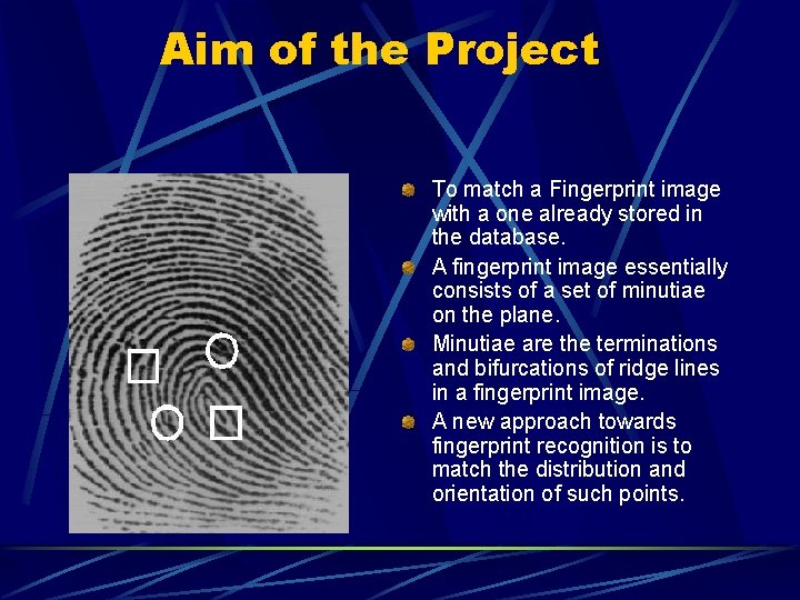 Aim of the Project To match a Fingerprint image with a one already stored Aim of the Project To match a Fingerprint image with a one already stored