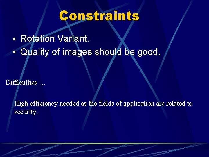 Constraints § Rotation Variant. § Quality of images should be good. Difficulties … High Constraints § Rotation Variant. § Quality of images should be good. Difficulties … High