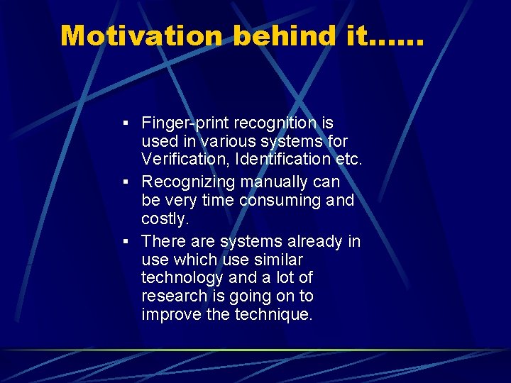 Motivation behind it…… § Finger-print recognition is used in various systems for Verification, Identification Motivation behind it…… § Finger-print recognition is used in various systems for Verification, Identification