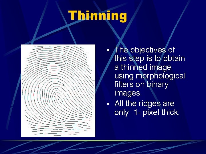 Thinning § The objectives of this step is to obtain a thinned image using Thinning § The objectives of this step is to obtain a thinned image using
