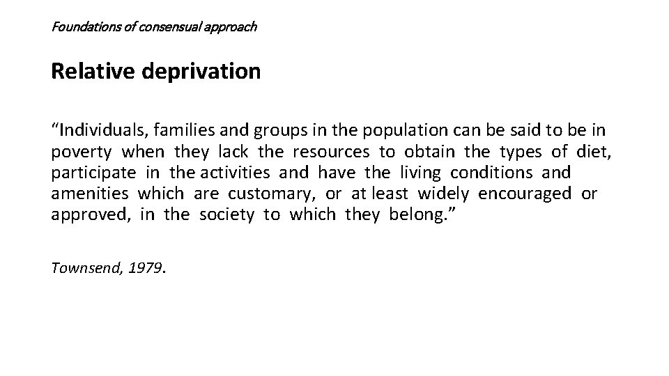 Foundations of consensual approach Relative deprivation “Individuals, families and groups in the population can