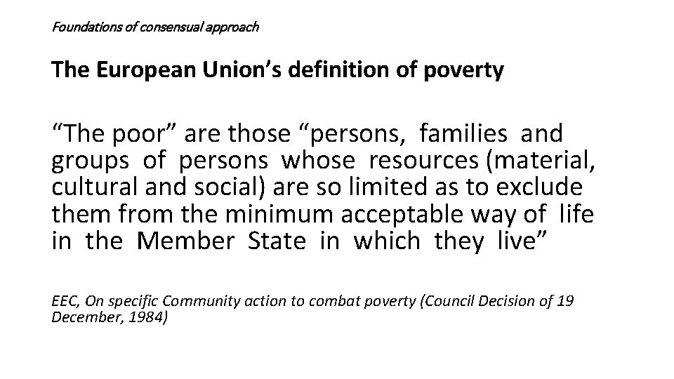 Foundations of consensual approach The European Union’s definition of poverty “The poor” are those