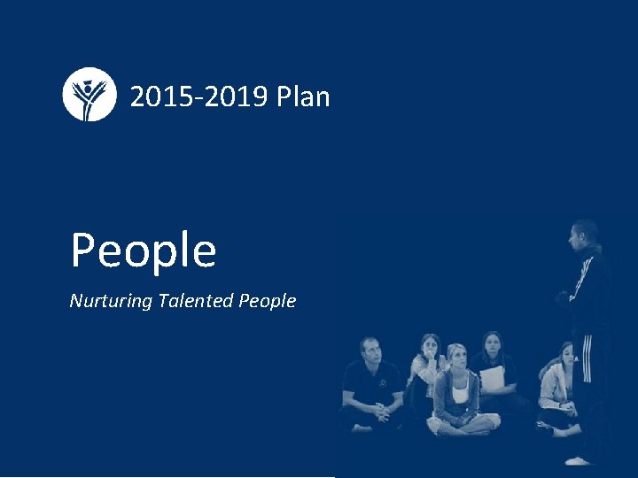 2015 -2019 Plan People Nurturing Talented People 