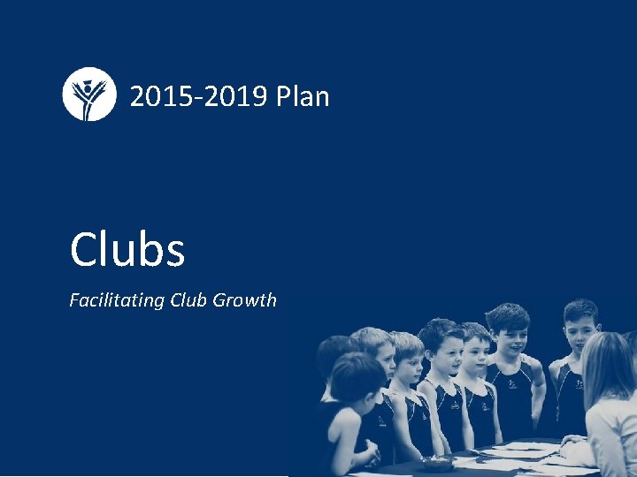 2015 -2019 Plan Clubs Facilitating Club Growth 