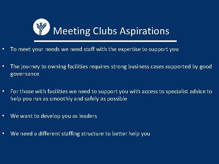 Meeting Clubs Aspirations • To meet your needs we need staff with the expertise