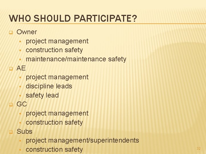 WHO SHOULD PARTICIPATE? q q Owner § project management § construction safety § maintenance/maintenance