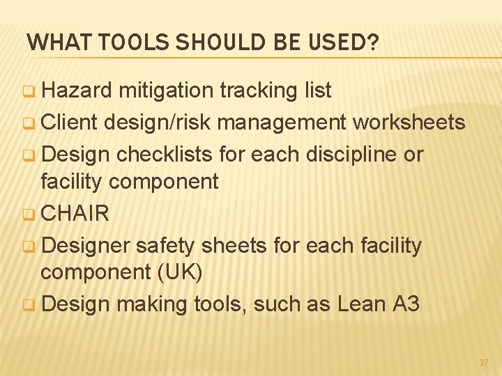WHAT TOOLS SHOULD BE USED? q Hazard mitigation tracking list q Client design/risk management