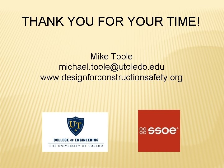 THANK YOU FOR YOUR TIME! Mike Toole michael. toole@utoledo. edu www. designforconstructionsafety. org 