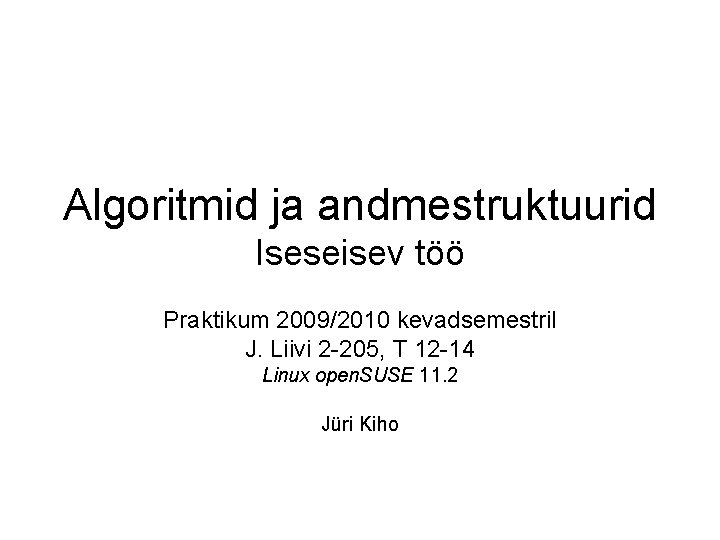 Algoritmid ja andmestruktuurid Iseseisev töö Praktikum 2009/2010 kevadsemestril J. Liivi 2 -205, T 12