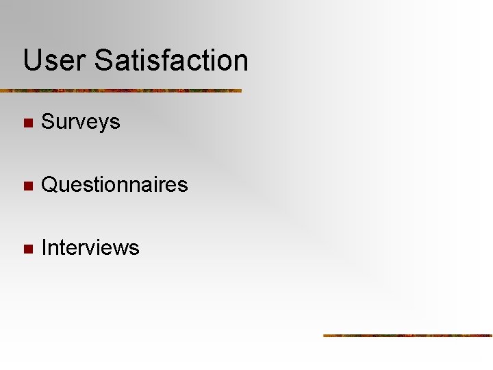 User Satisfaction n Surveys n Questionnaires n Interviews 