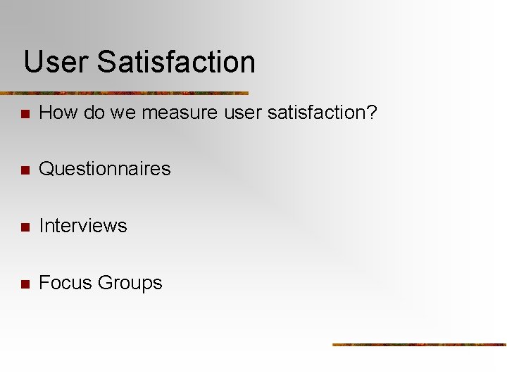User Satisfaction n How do we measure user satisfaction? n Questionnaires n Interviews n