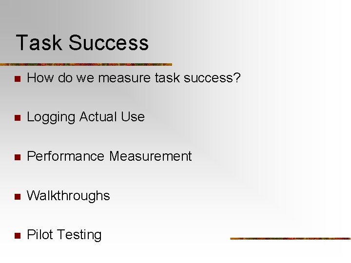 Task Success n How do we measure task success? n Logging Actual Use n Task Success n How do we measure task success? n Logging Actual Use n