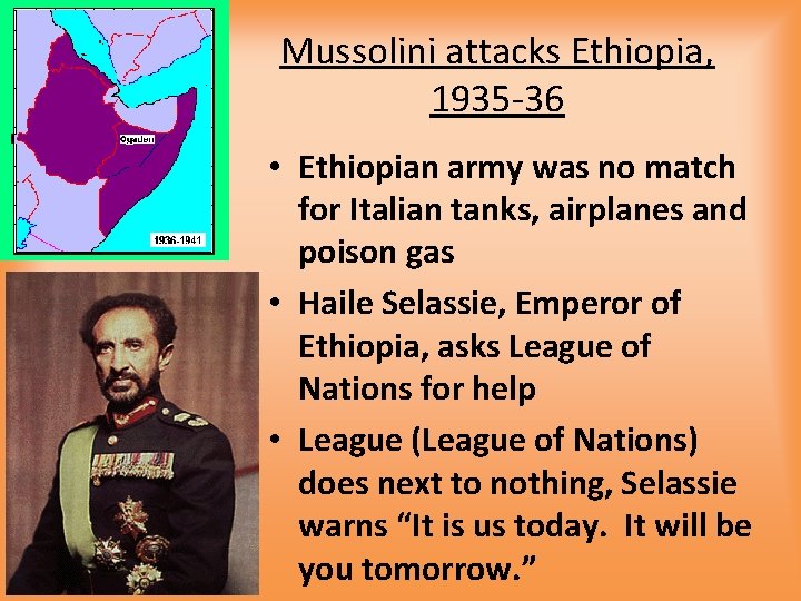 Mussolini attacks Ethiopia, 1935 -36 • Ethiopian army was no match for Italian tanks,
