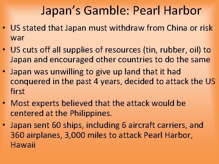 Japan’s Gamble: Pearl Harbor • US stated that Japan must withdraw from China or