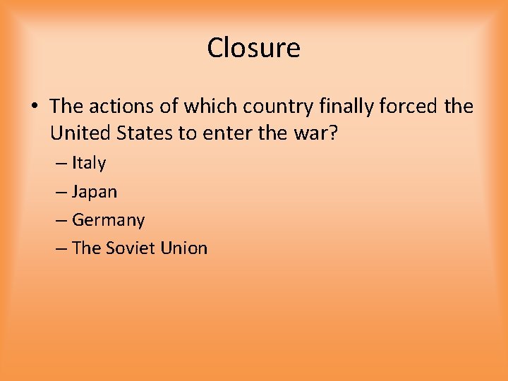 Closure • The actions of which country finally forced the United States to enter