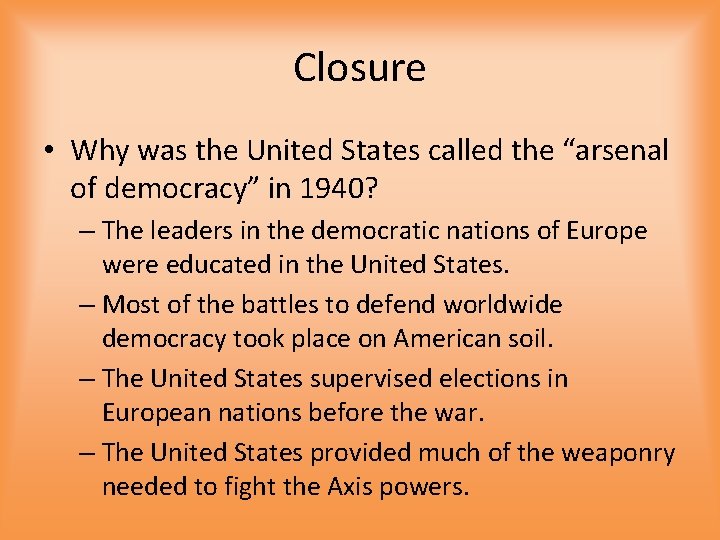 Closure • Why was the United States called the “arsenal of democracy” in 1940?
