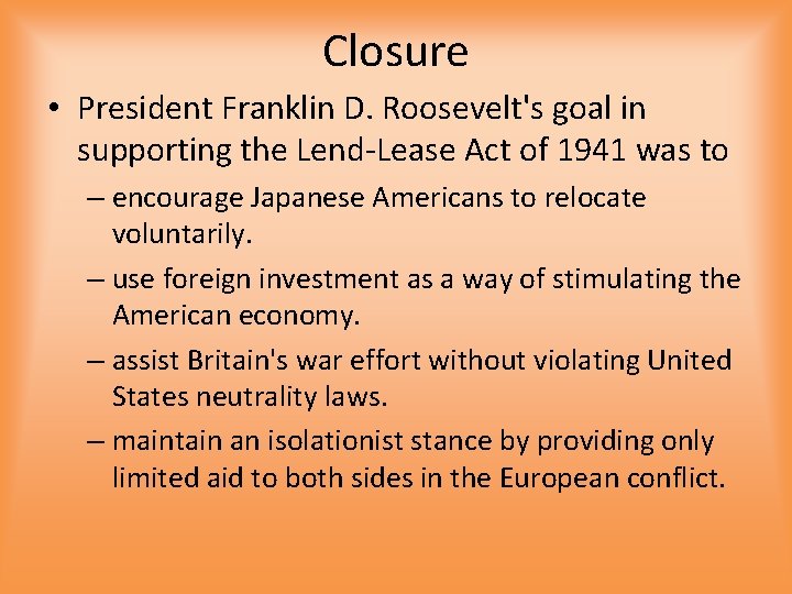 Closure • President Franklin D. Roosevelt's goal in supporting the Lend-Lease Act of 1941