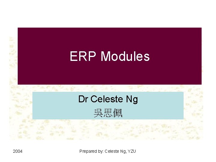 ERP Modules Dr Celeste Ng 吳思佩 2004 Prepared by: Celeste Ng, YZU 