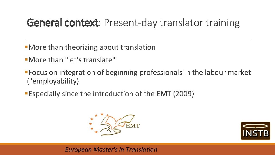 General context: Present-day translator training §More than theorizing about translation §More than "let's translate"