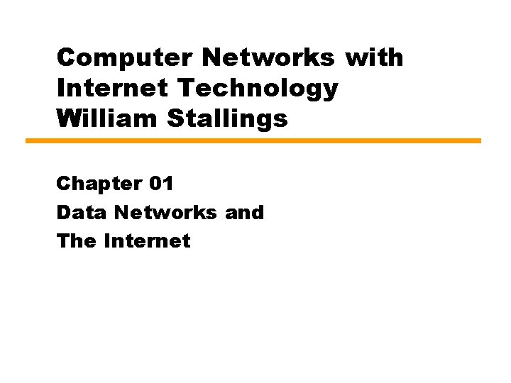 Computer Networks with Internet Technology William Stallings Chapter 01 Data Networks and The Internet