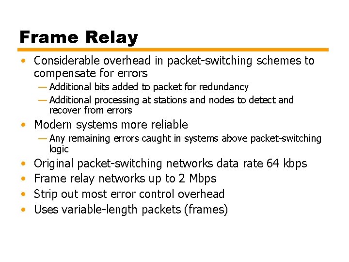 Frame Relay • Considerable overhead in packet-switching schemes to compensate for errors — Additional