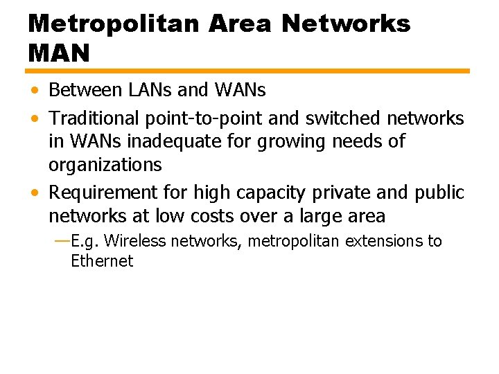 Metropolitan Area Networks MAN • Between LANs and WANs • Traditional point-to-point and switched