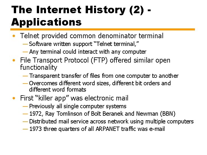 The Internet History (2) Applications • Telnet provided common denominator terminal — Software written