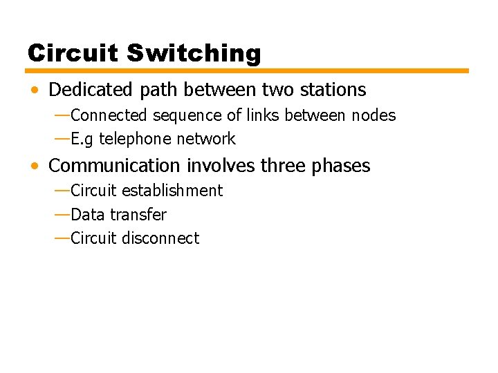 Circuit Switching • Dedicated path between two stations —Connected sequence of links between nodes