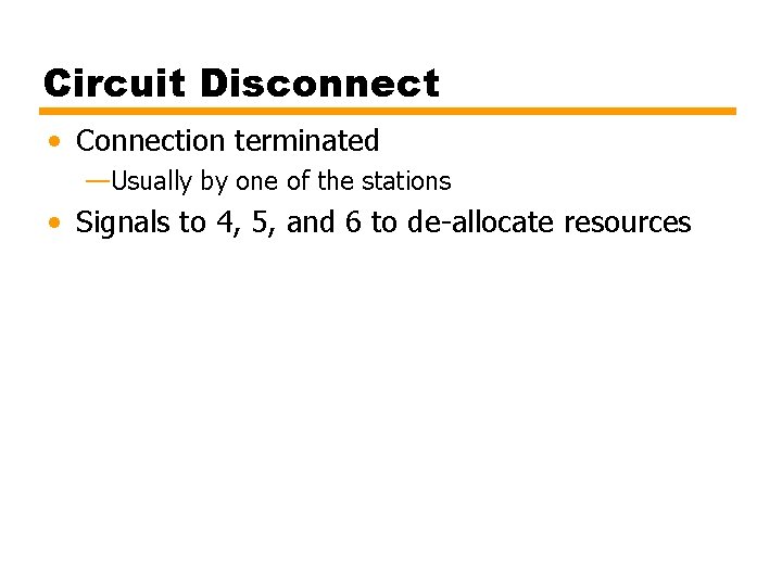Circuit Disconnect • Connection terminated —Usually by one of the stations • Signals to