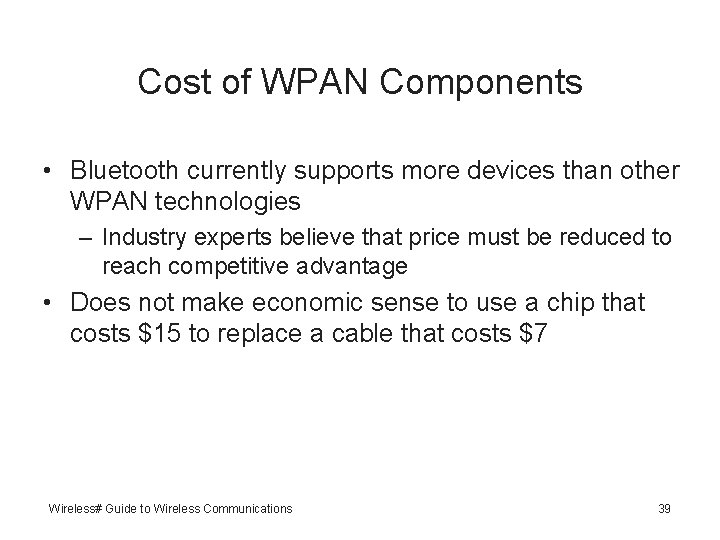 Cost of WPAN Components • Bluetooth currently supports more devices than other WPAN technologies