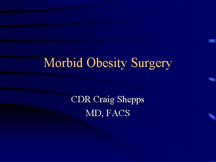 Morbid Obesity Surgery CDR Craig Shepps MD, FACS 