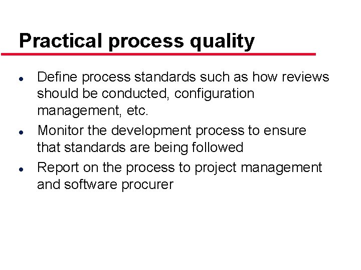 Practical process quality l l l Define process standards such as how reviews should