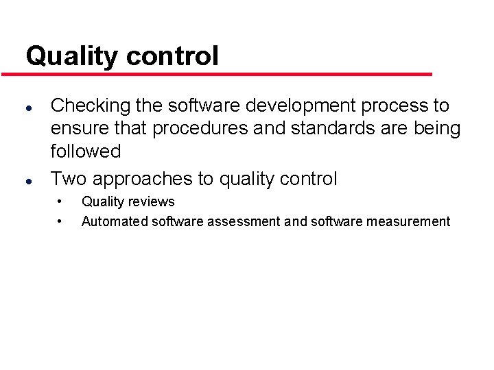 Quality control l l Checking the software development process to ensure that procedures and