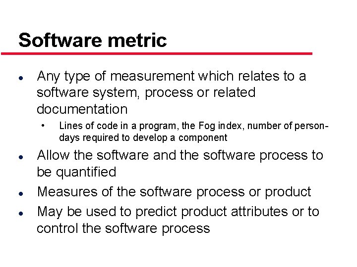 Software metric l Any type of measurement which relates to a software system, process