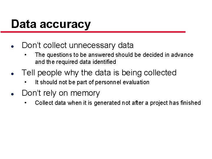 Data accuracy l Don’t collect unnecessary data • l Tell people why the data