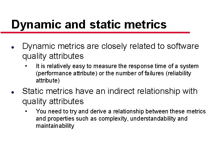 Dynamic and static metrics l Dynamic metrics are closely related to software quality attributes