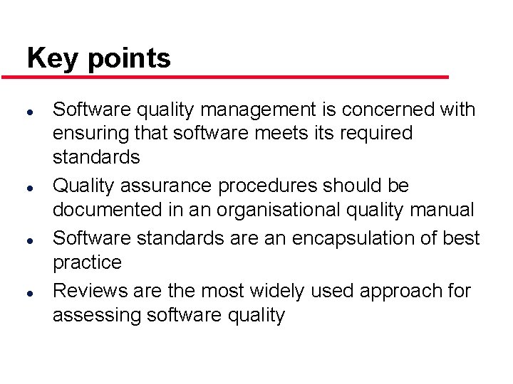 Key points l l Software quality management is concerned with ensuring that software meets
