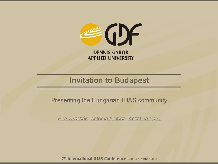 Invitation to Budapest Presenting the Hungarian ILIAS community Éva Tuschák, Antónia Berecz, Krisztina Lang