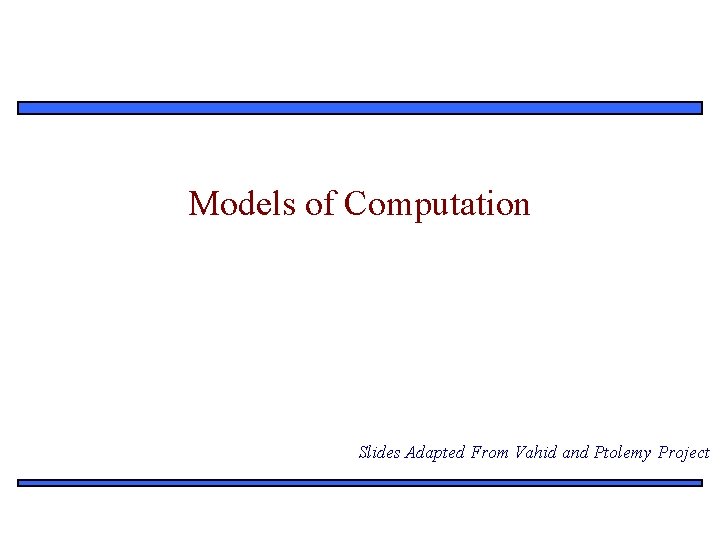 Models of Computation Slides Adapted From Vahid and Ptolemy Project 1 