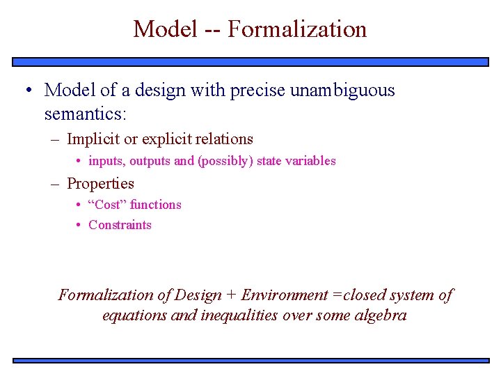 Model -- Formalization • Model of a design with precise unambiguous semantics: – Implicit