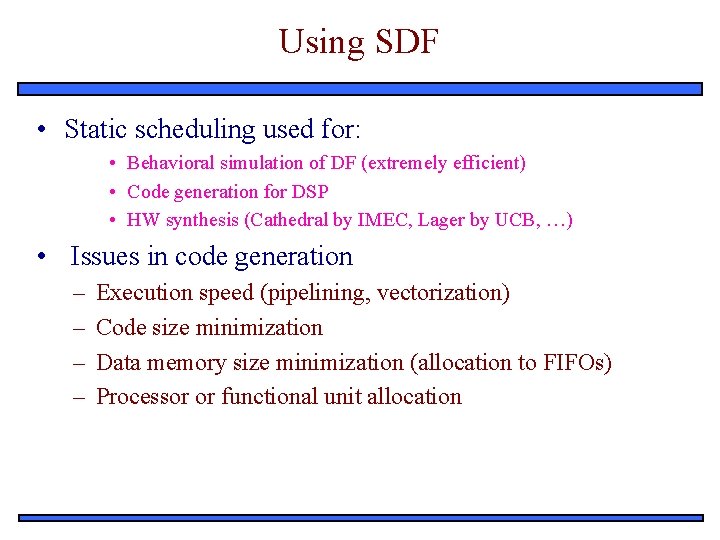 Using SDF • Static scheduling used for: • Behavioral simulation of DF (extremely efficient)