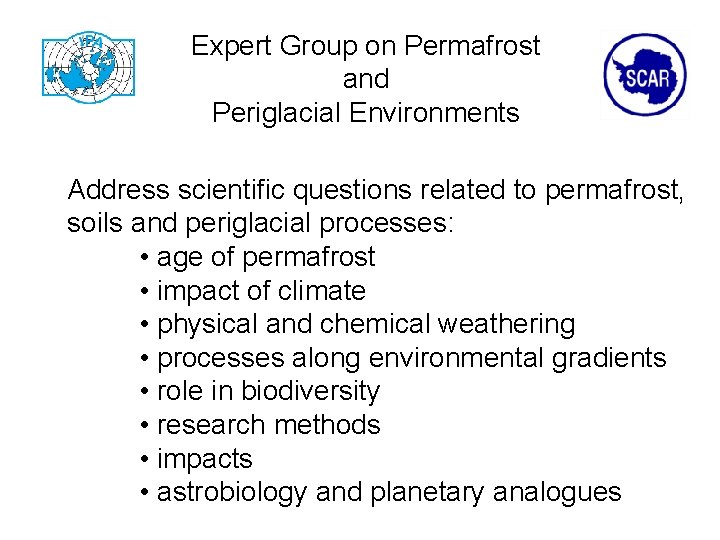 Expert Group on Permafrost and Periglacial Environments Address scientific questions related to permafrost, soils