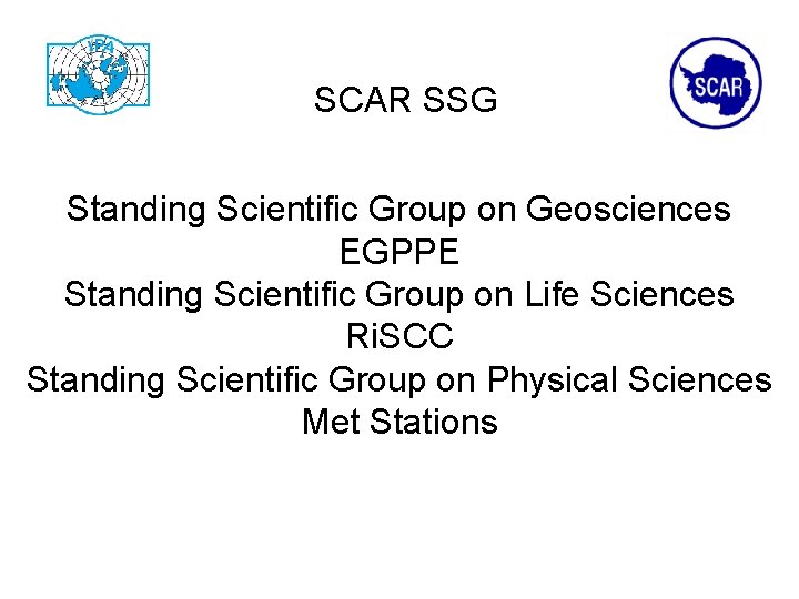 SCAR SSG Standing Scientific Group on Geosciences EGPPE Standing Scientific Group on Life Sciences
